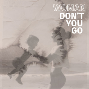 Woman Don't You Go (Explicit)