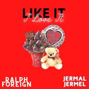 LIKE IT I LOVE IT FEAT. RALPH FOREIGN & JERMAL JERMEL (feat. RALPH FOREIGN & JERMAL JERMEL) [Explicit]