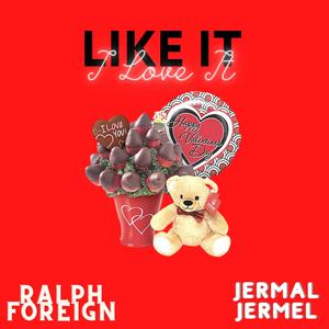 LIKE IT I LOVE IT FEAT. RALPH FOREIGN & JERMAL JERMEL (feat. RALPH FOREIGN & JERMAL JERMEL|Explicit)