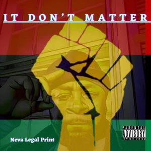 It Don't Matter (feat. Neva Legal Print) [Explicit]