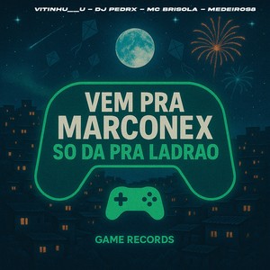 VEM PRA MARCONEX SO DA PRA LADRAO (Explicit)