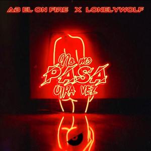 NO ME PASA OTRA VEZ (feat. AB EL ON FIRE & LONELY WOLF)