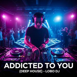 ADDicted To You (Deep House)
