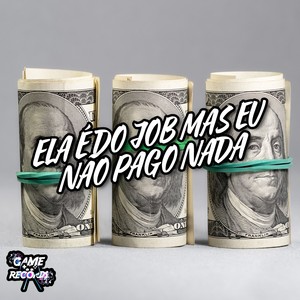 Ela É Do Job Mais Eu Não Pago Nada (Explicit)