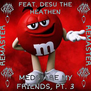 Meds Are My Friends, Pt. 3 (feat. Desu the Heathen) [Remaster] [Explicit]