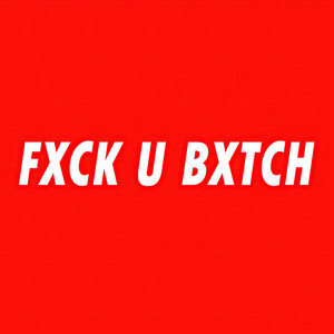 Fxck U Bxtch (Explicit)