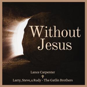 Without Jesus (feat. Larry Gatlin & The Gatlin Brothers)