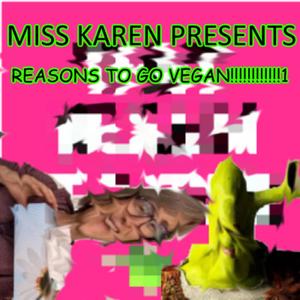 MISS KAREN PRESENTS: REASONS TO GO VEGAN (Explicit)