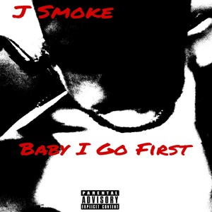 Baby I Go First (Explicit)