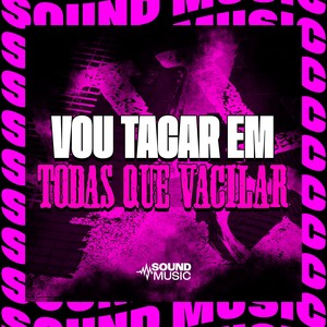 VOU TACAR EM TODAS QUE VACILAR (Explicit)