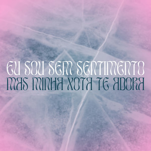 Eu Sou Sem Sentimento, Mas Minha Xota Te Adora (Explicit)