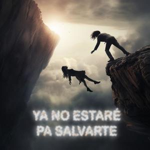 Ya no estaré pa' salvarte