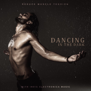 Dancing in the Dark - Reduce Muscle Tension with Indie Electronica Music