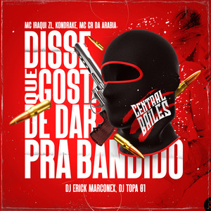 Disse Que Gosta De Dar Pra Bandido (Explicit)