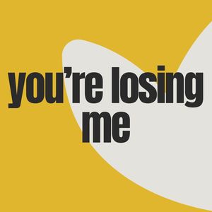 Stop You're Losin Me (You're Losing Me)