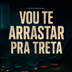Vou Te Arrastar pra Treta (Explicit)