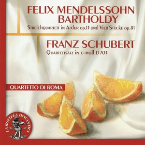 Felix Mendelssohn Bartholdy : Streichquartett in A Dur, Op. 13 / Vier Stuecke, Op. 81 - Franz Schubert : Quartettsatz In C Moll, D703 (Quartetto di Roma)