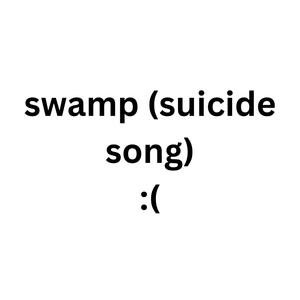 Swamp (Suicide Song)