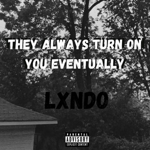 They Always Turn On You Eventually (Explicit)