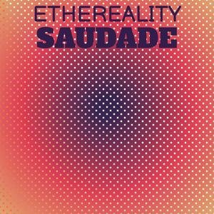 Ethereality Saudade