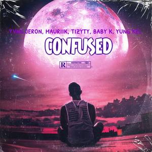 CONFUSED (feat. Mauriik, Tizyty, Baby k & Yung Kel) (Explicit)