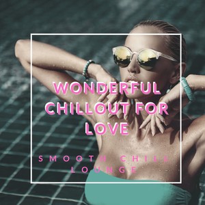 Wonderful Chillout for Love - The Best Music for Love, Smooth Chill Lounge