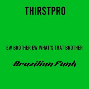Ew Brother Ew What's That Brother (Brazilian Funk)