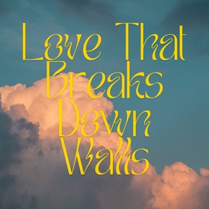 Love That Breaks Down Walls