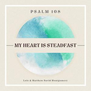 My Heart Is Steadfast (Psalm 108) (feat. Lois Montgomery)