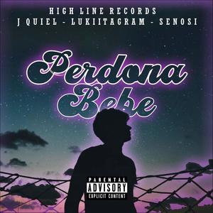 Perdona Bebe(feat. J QUIEL, SENOSI & LUKIITAGRAM) (Explicit)