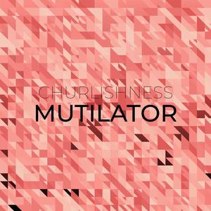 Churlishness Mutilator