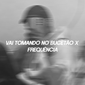 VAI TOMANDO NO BUCETÃO X FREQUÊNCIA (Explicit)