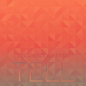 Disconsolateness Tell