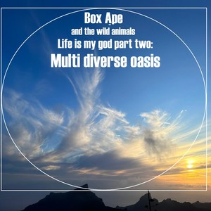 Life is my god, Pt. 2: Multi diverse oasis