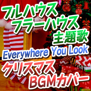 Everywhere You Look（クリスマスBGMカバー）［海外ドラマ『フルハウス』『フラーハウス』主題歌］