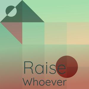 Raise Whoever