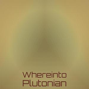 Whereinto Plutonian