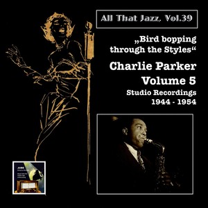 ALL THAT JAZZ, Vol. 39 - Bird bopping through the styles – Charlie Parker’s mixed emotions (1944-1954)