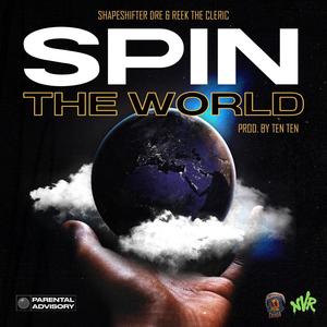 Spin The World (feat. Shapeshifter Dre, Reek the cleric & Tenoutheway) [Explicit]