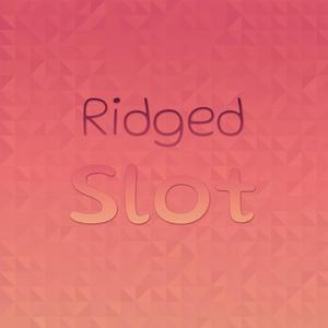 Ridged Slot