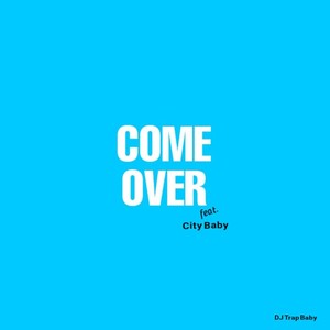 Come Over (feat. City Baby)