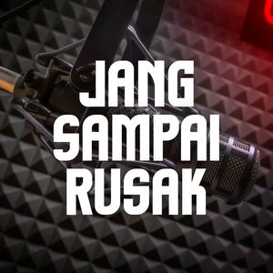 Jang Sampai Rusak