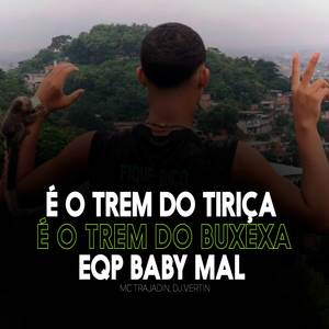 É O TREM DO TIRIÇA, TREM DO BUXEXA, EQP BABY MAL (Explicit)