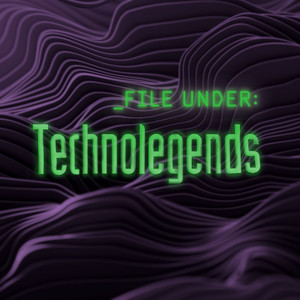 File Under: Technolegends