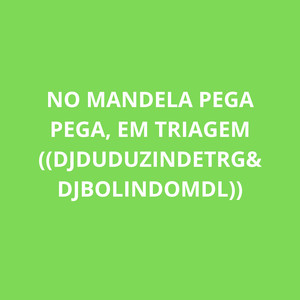 NO MANDELA PEGA PEGA, EM TRIAGEM (Explicit)