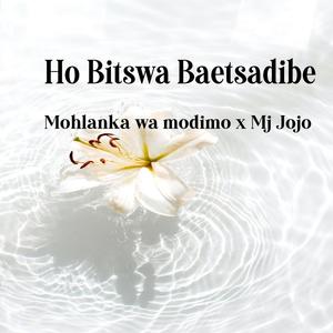 Ho Bitswa baetsadibe (feat. Mohlanka Wa Modimo)