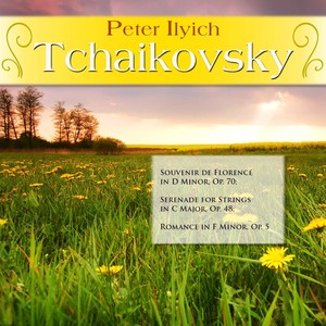 Peter Ilyich Tchaikovsky: Souvenir de Florence in D Minor, Op. 70; Serenade for Strings in C Major, Op. 48; Romance in F Minor, Op. 5