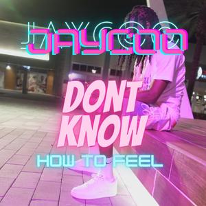 Dont Know How To Feel (Explicit)