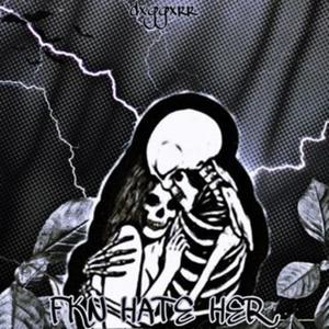 Fkn Hate Her (Explicit)