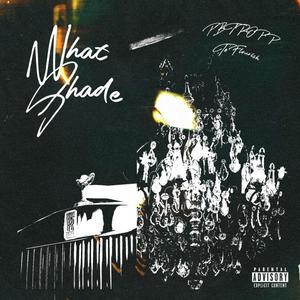 What Shade (feat. Pb Tropp) (Explicit)